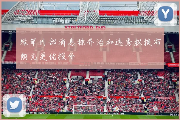 绿军内部消息称乔治加选秀权换布朗无更优报价